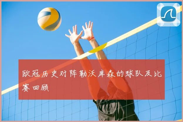 欧冠历史对阵勒沃库森的球队及比赛回顾