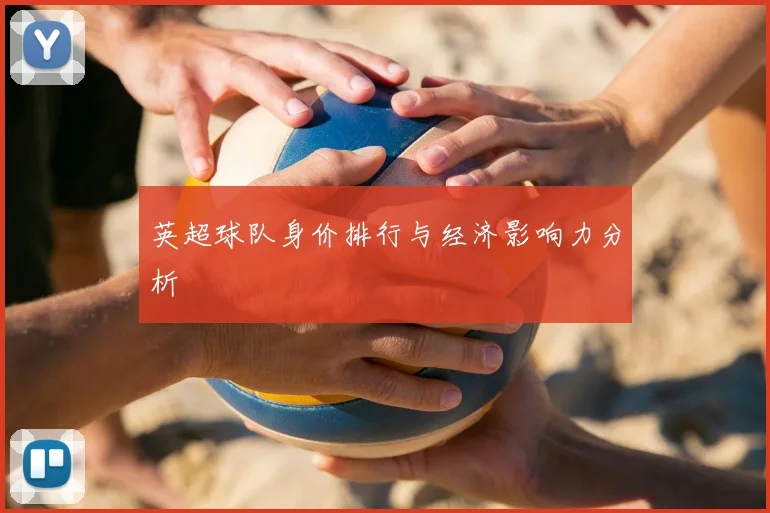 英超球队身价排行与经济影响力分析